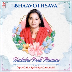 Bhaavothsava - Huchchu Kodi Manasu - Mangala Ravi Raagamaale