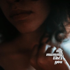 My Mummy Likes You