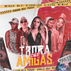 Tropa Das Amigas (feat. MC Bleid, MC K1 & Mc Millk)