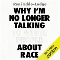 Why I'm No Longer Talking to White People About Race (Unabridged)