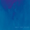 ONLY THE SOUND