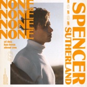 NONE of this has been about you by Spencer Sutherland