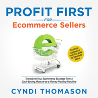 Cyndi Thomason - Profit First for Ecommerce Sellers: Transform Your Ecommerce Business from a Cash-Eating Monster to a Money-Making Machine (Unabridged) artwork