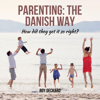 Parenting: The Danish Way: How Did They Get It So Right? (Unabridged) - Roy Deckard