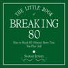 The Little Book of Breaking 80: How to Shoot in the 70s (Almost) Every Time You Play Golf (Unabridged) - Shane Jones