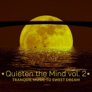 Quieten the Mind vol. 2 Tranquil Music to Sweet Dream