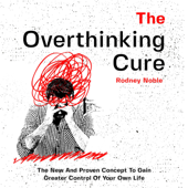 The Overthinking Cure: The New and Proven Concept to Gain Greater Control of Your Own Life (Unabridged) - Rodney Noble Cover Art