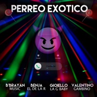 Perreo Exotico (feat. Gioiello, B'brayan Music & Valentino Gambino) - Single - Benja El De La R