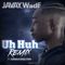 Uh Huh (feat. Sanaa Raelynn) - Javay. Wade lyrics