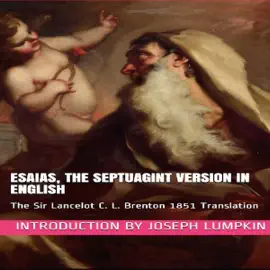 Esaias, the Septuagint Version in English: The Sir Lancelot C. L. Brenton 1851 Translation, Introduction by Joseph Lumpkin (Unabridged)