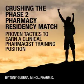 Crushing the Phase 2 Pharmacy Residency Match: Proven Tactics to Earn a Clinical Pharmacist Training Position (Unabridged)
