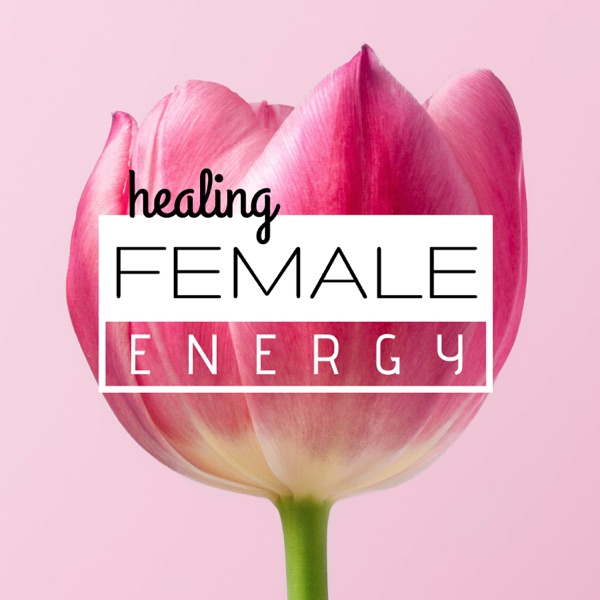Healing Female Energy (Kundalini Rising, Awaken Your Goddess Within)