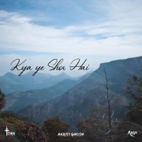 Kya Ye Shor Hai (feat. Akriti Ghosh) - Single - AKSH