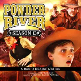 Powder River - Season Thirteen: A Radio Dramatization (Original Recording)