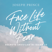 Face Life Without Fear: Secrets Unveiled in Isaiah 53 - Joseph Prince