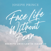 Face Life Without Fear: Secrets Unveiled in Isaiah 53 - Joseph Prince