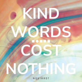 Kind Words Cost Nothing Nosirrot
