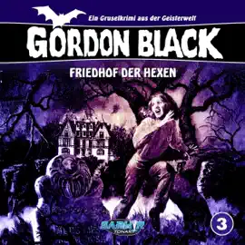 Friedhof der Hexen: Gordon Black - Ein Gruselkrimi aus der Geisterwelt 3