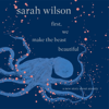 first, we make the beast beautiful - Sarah Wilson
