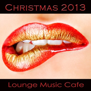 Christmas 2013 Lounge Music Cafe (Xmas Lounge Cocktail Music collection compiled By Color Del Mar De Mi Ventana)