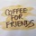 Coffee For Friends