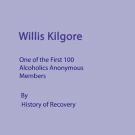 Willis Kilgore: One of the First 100 Alcoholics Anonymous Members (Unabridged)
