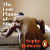 The Lost Pianos of Siberia - Sophy Roberts