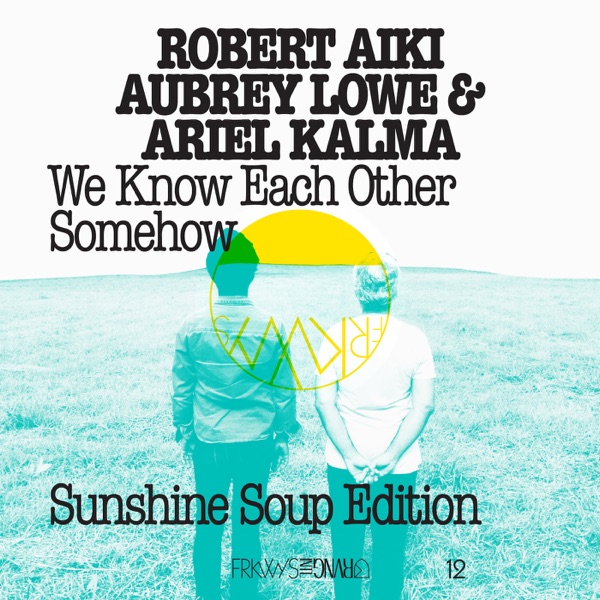 FRKWYS Vol. 12 - We Know Each Other Somehow (Sunshine Soup Edition)