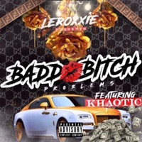 Badd Bitch Problems (feat. Khaotic) - Single - Leroxxie