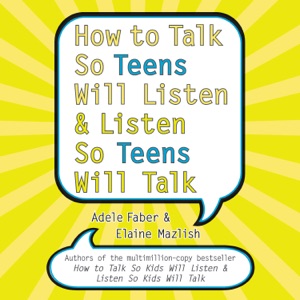 How to Talk So Teens Will Listen and Listen So Teens Will (Abridged)