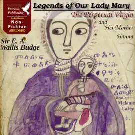 Legends of Our Lady Mary the Perpetual Virgin and Her Mother Hanna (Unabridged)