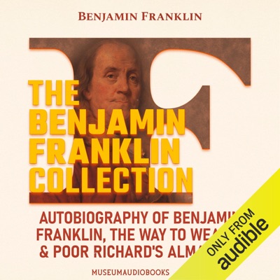 The Benjamin Franklin Collection: Autobiography of Benjamin Franklin, The Way to Wealth, and Poor Richard's Almanack (Unabridged)