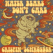 Crispin Schroeder - Water Bears Don't Care