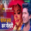 Pagal Bana Kar Gelahi - Single