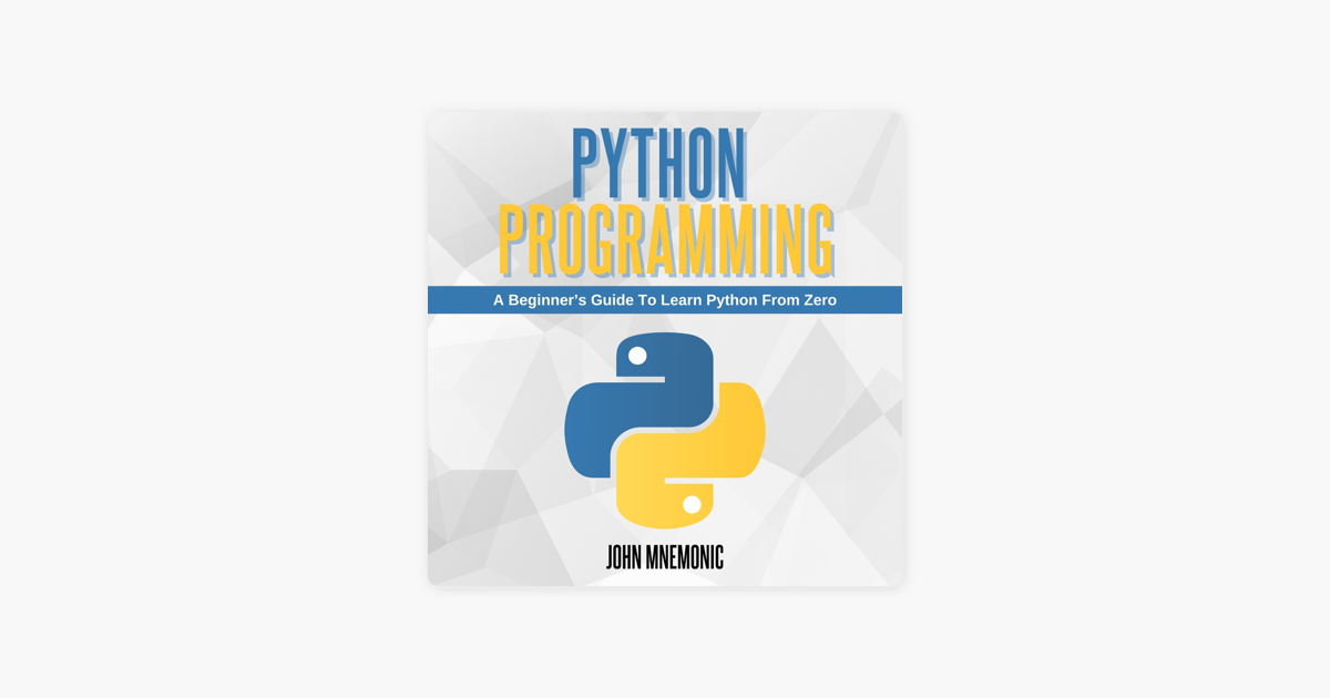 ‎PYTHON PROGRAMMING: A Beginner’s Guide To Learn Python From Zero écrit ...