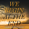 We Begin at the End - Chris Whitaker