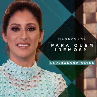 Dra. Rosana Alves - Para Quem Iremos? Parte 4