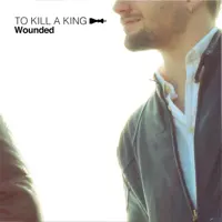 Wounded — To Kill A King