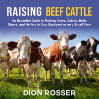 Raising Beef Cattle: An Essential Guide to Raising Cows, Calves, Bulls, Steers and Heifers in Your Backyard or on a Small Farm (Raising Livestock, Book 5) (Unabridged) - Dion Rosser Cover Art