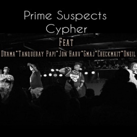 Cypher (feat. Drama, Tanqueray Papi, Jon Harv, Gmaj, Checkmait & O'neil) Prime Suspects