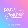 Dancing with a Stranger (Originally Performed by Sam Smith & Normani) [Piano Karaoke Version]