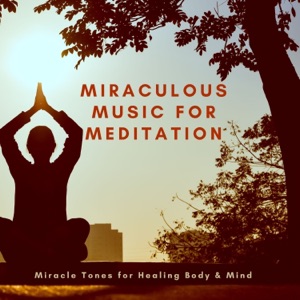 Miraculous Music for Meditation - Miracle Tones for Healing Body & Mind