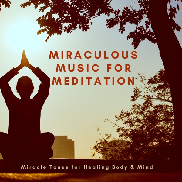 Miraculous Music for Meditation - Miracle Tones for Healing Body & Mind