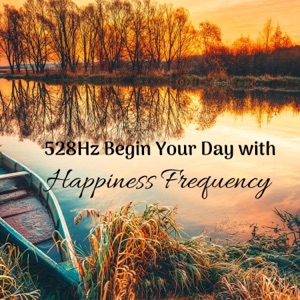528Hz Begin Your Day with Happiness Frequency