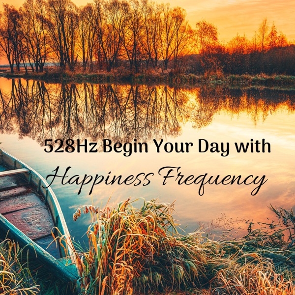 528Hz Begin Your Day with Happiness Frequency