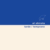 El Shirota - Tarde / Temprano