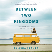 Between Two Kingdoms: A Memoir of a Life Interrupted (Unabridged) - Suleika Jaouad Cover Art