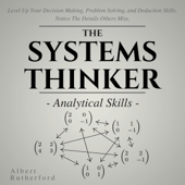 The Systems Thinker: Analytical Skills: Level Up Your Decision Making, Problem Solving, and Deduction Skills. Notice the Details Others Miss. (Unabridged) - Albert Rutherford Cover Art