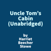 Uncle Tom's Cabin (Unabridged) - Harriet Beeche Stowe