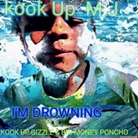 I'm Drowning (feat. Kook UP Gizzle & BIG Money Poncho) - Single - Kook Up MJ